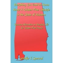 Everything You Want to Know About a Gluten-free Lifestyle in the State of Alabama : Resource Information on Everyday Life for Gluten-free People