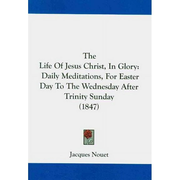 Life of Jesus Christ, in Glory : Daily Meditations, for Easter Day to the Wednesday After Trinity Sunday