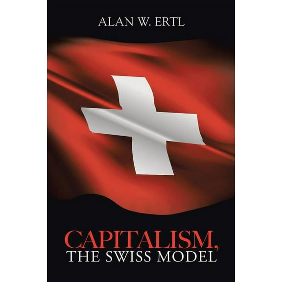 Capitalism, the Swiss Model (Paperback) by Alan W Ertl