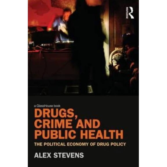 Drugs, Crime and Public Health: The Political Economy of Drug Policy, (Hardcover)