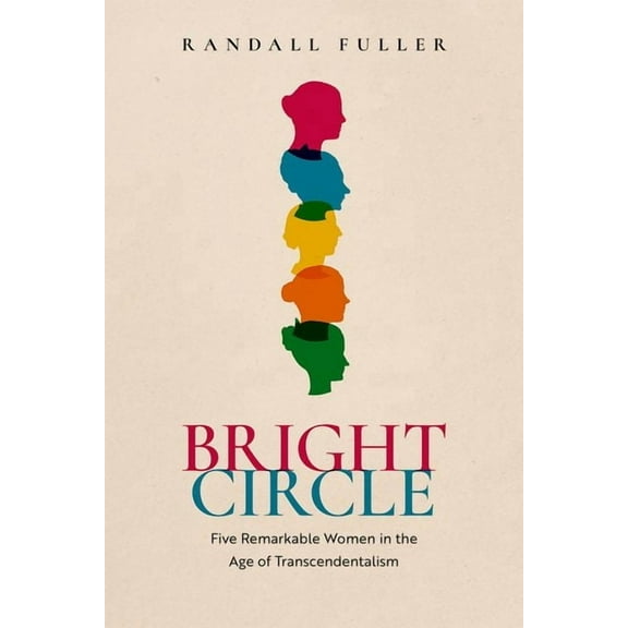 Bright Circle: Five Remarkable Women in the Age of Transcendentalism, (Hardcover)