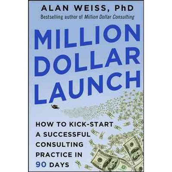 Million Dollar Launch: How to Kick-Start a Successful Consulting Practice in 90 Days (Paperback)