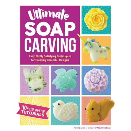 Ultimate Soap Carving : Easy, Oddly Satisfying Techniques for Creating Beautiful Designs--40+ Step-by-Step (Best Soap For Carving)