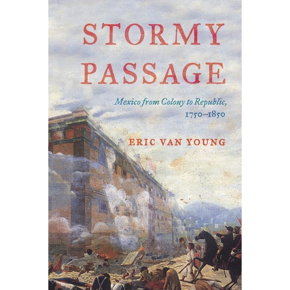 Stormy Passage: Mexico from Colony to Republic, 1750-1850, (Hardcover)