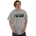 thumbnail image 4 of Of Course Im Right Im Bob Funny Men's Graphic T Shirt Tees Brisco Brands X, 4 of 4