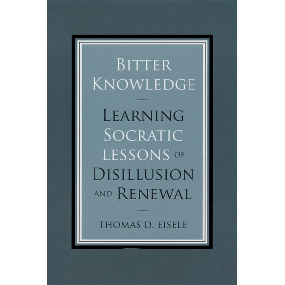 Bitter Knowledge: Learning Socratic Lessons of Disillusion and Renewal, (Hardcover)