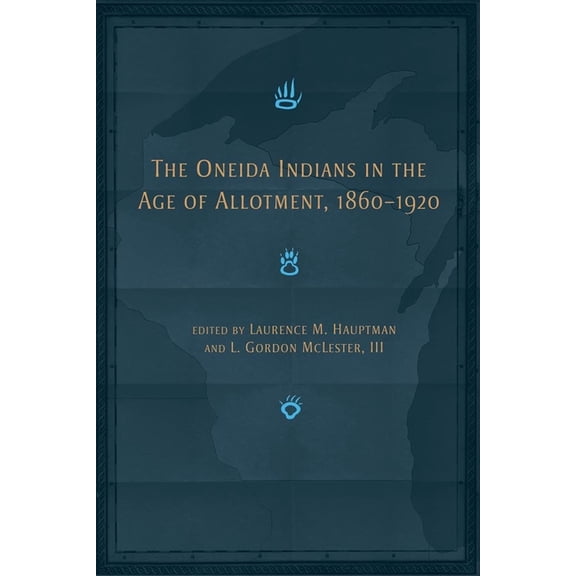 Civilization of the American Indian The Oneida Indians in the Age of Allotment, 1860-1920: Volume 253, Book 253, (Paperback)