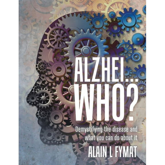 Alzhei... who?: Demystifying The Disease And What You Can Do About It, (Paperback)