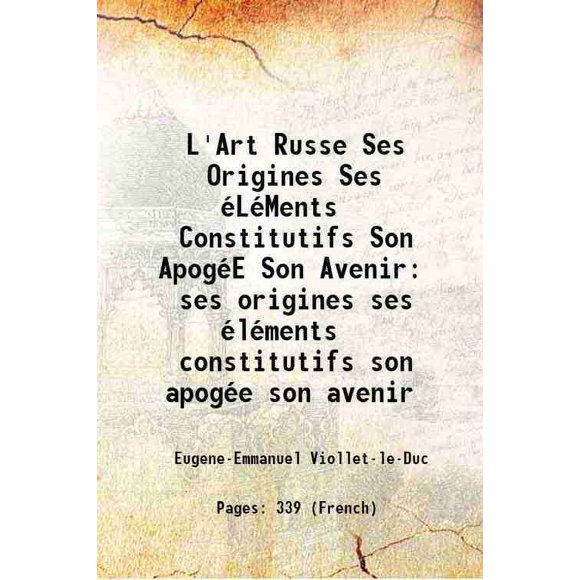 L'Art Russe Ses Origines Ses éLéMents Constitutifs Son ApogéE Son Avenir Ses Origines Ses éLéMents Constitutifs Son ApogéE Son Avenir 1877 [Relié]