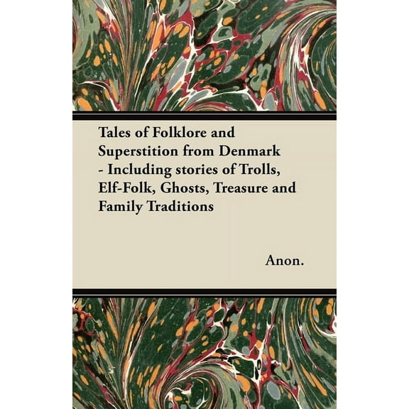 Tales of Folklore and Superstition from Denmark - Including Stories of Trolls, Elf-Folk, Ghosts, Treasure and Family Tra, (Paperback)