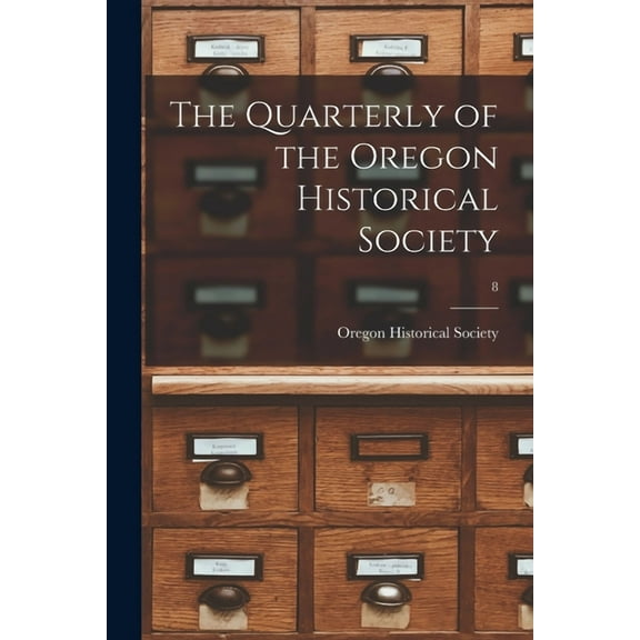 The Quarterly of the Oregon Historical Society; 8 (Paperback)