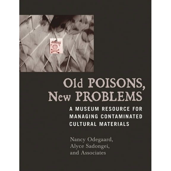 Old Poisons, New Problems: A Museum Resource for Managing Contaminated Cultural Materials, (Paperback)