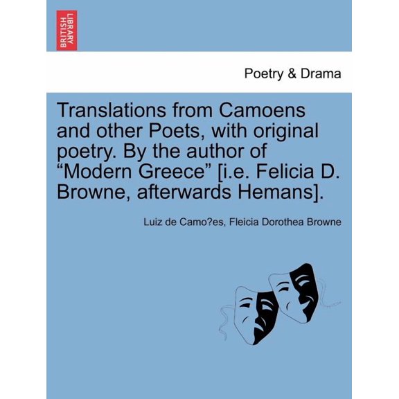 Translations from Camoens and Other Poets, with Original Poetry. by the Author of Modern Greece [I.E. Felicia D. Browne, Afterwards Hemans].