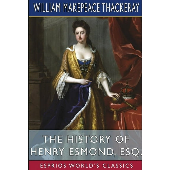 The History of Henry Esmond, Esq. (Esprios Classics), (Paperback)