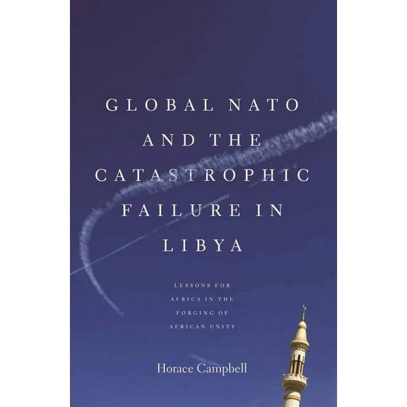 Global NATO and the Catastrophic Failure in Libya (Paperback)