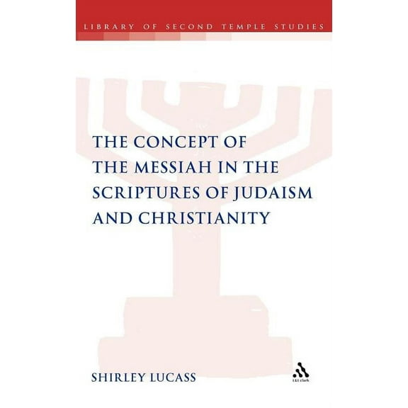Library of Second Temple Studies The Concept of the Messiah in the Scriptures of Judaism and Christianity, Book 78, (Hardcover)