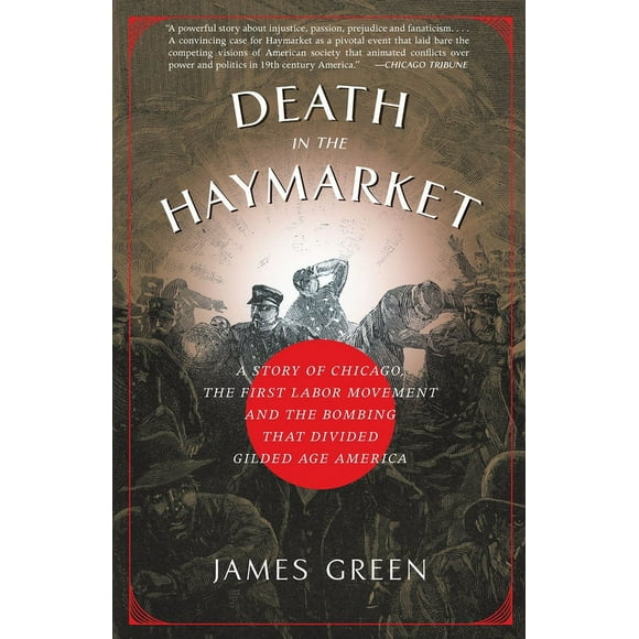 Death in the Haymarket : A Story of Chicago, the First Labor Movement and the Bombing that Divided Gilded Age America (Paperback)
