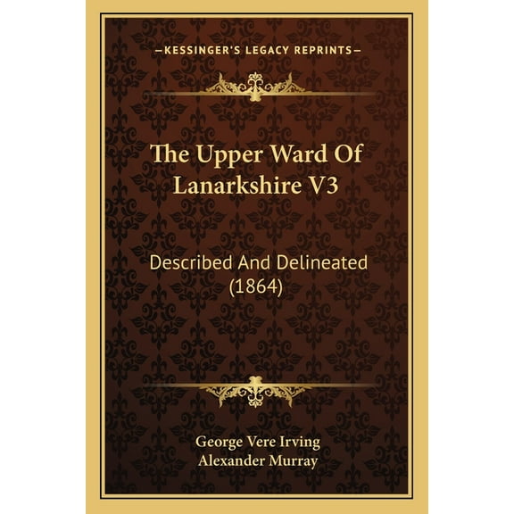 The Upper Ward Of Lanarkshire V3 : Described And Delineated (1864) (Paperback)