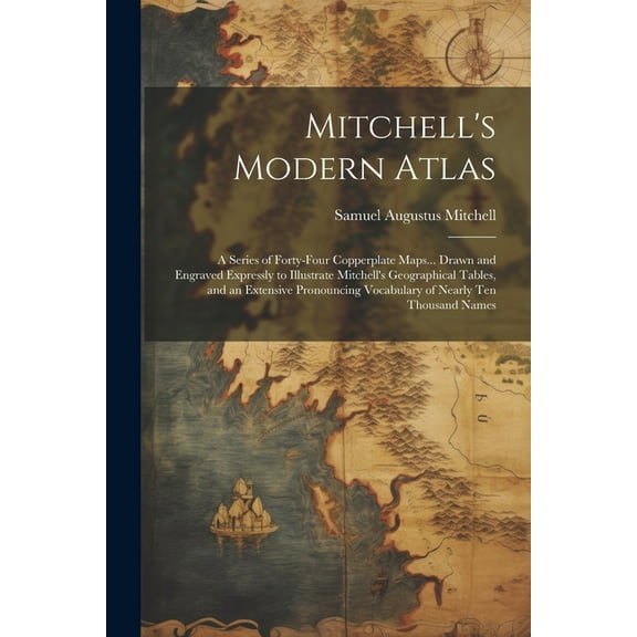Mitchell's Modern Atlas: A Series of Forty-Four Copperplate Maps... Drawn and Engraved Expressly to Illustrate Mitchell', (Paperback)