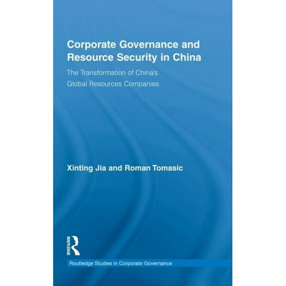 Routledge Studies in Corporate Governanc Corporate Governance and Resource Security in China: The Transformation of China's Global Resources Companies, Book 4, (Hardcover)