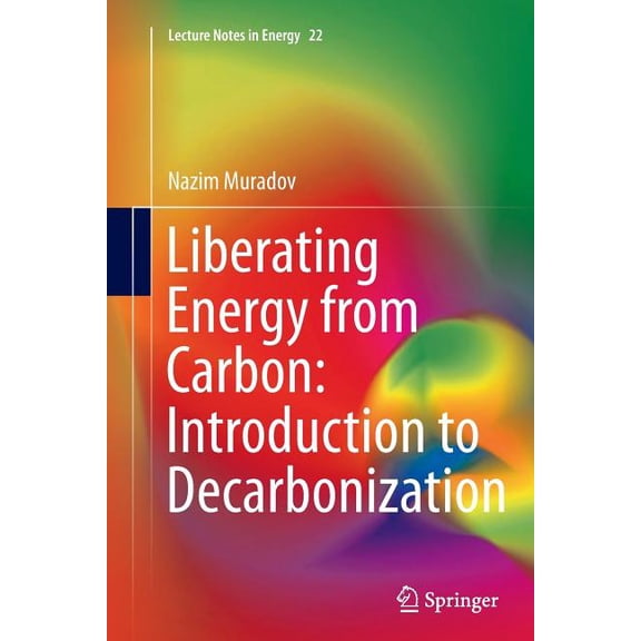 Lecture Notes in Energy Liberating Energy from Carbon: Introduction to Decarbonization, Book 22, (Paperback)