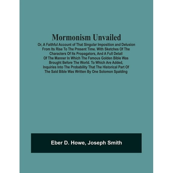 Mormonism Unvailed: Or, A Faithful Account Of That Singular Imposition And Delusion From Its Rise To The Present Time. W, (Paperback)
