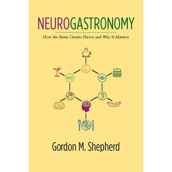 Neurogastronomy: How the Brain Creates Flavor and Why It Matters, (Paperback)