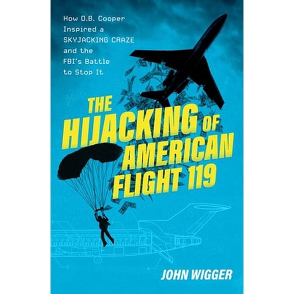 Pre-Owned The Hijacking of American Flight 119: How D.B. Cooper Inspired a Skyjacking Craze and the Fbi's Battle to Stop It (Hardcover) 0197695752 9780197695753