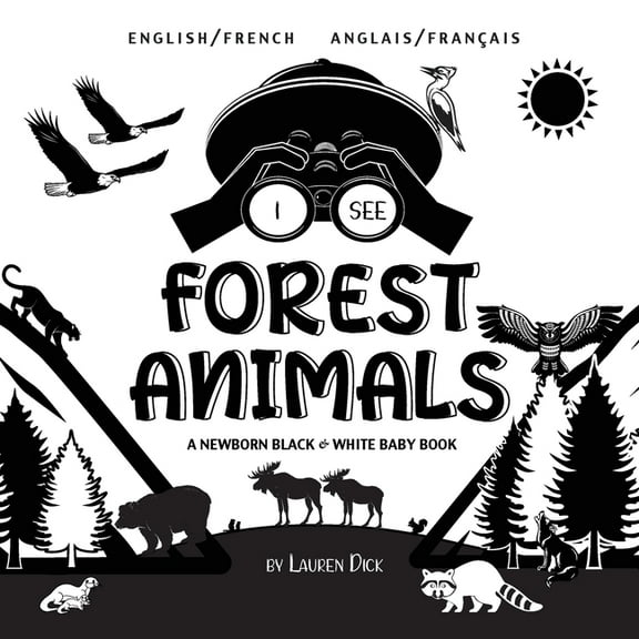 I See Forest Animals : Bilingual (English / French) (Anglais / FranÃƒÂ§ais) A Newborn Black & White Baby Book (High-Contrast Design & Patterns) (Bear, Moose, Deer, Cougar, Wolf, Fo