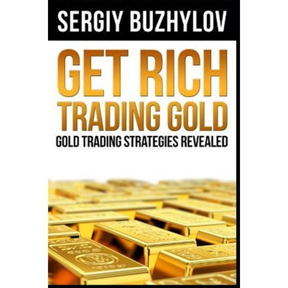Get Rich Trading Gold: Gold trading strategies revealed (Paperback)
