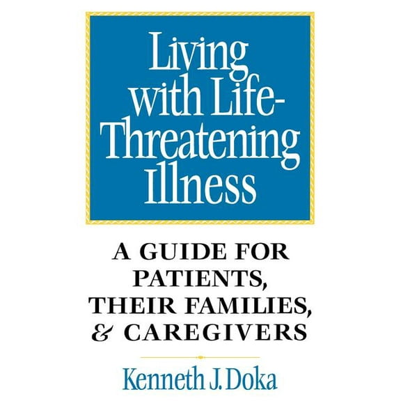 Living with Life-Threatening Illness: A Guide for Patients, Their Families, and Caregivers (Paperback)