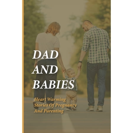 Dad And Babies: Heart Warming Stories Of Pregnancy And Parenting: Book About Fathers' Engagement In Pregnancy And Childbirth (Paperback)