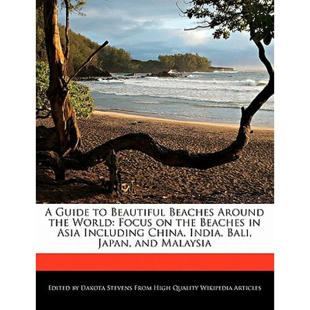 A Guide to Beautiful Beaches Around the World: Focus on the Beaches in Asia Including China, India, Bali, Japan, and (Best Beaches In Asia)