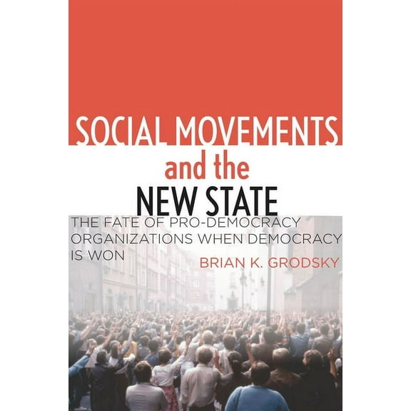 Social Movements and the New State : The Fate of Pro-Democracy Organizations When Democracy Is Won (Paperback)