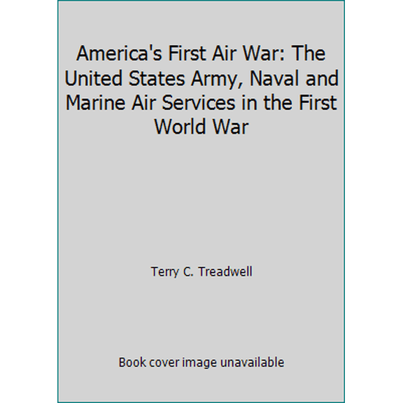 Pre-Owned America's First Air War: The United States Army, Naval and Marine Air Services in the First World War (Hardcover) 1840371137 9781840371130