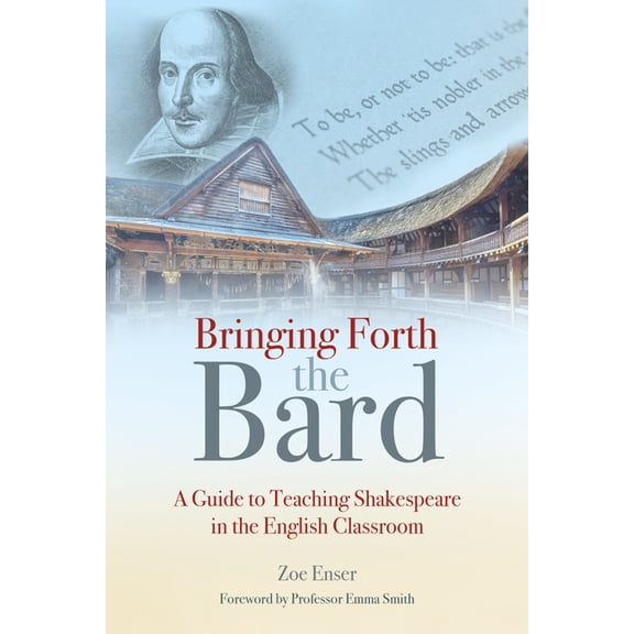 Bringing Forth the Bard: A Guide to Teaching Shakespeare in the English Classroom, (Paperback)