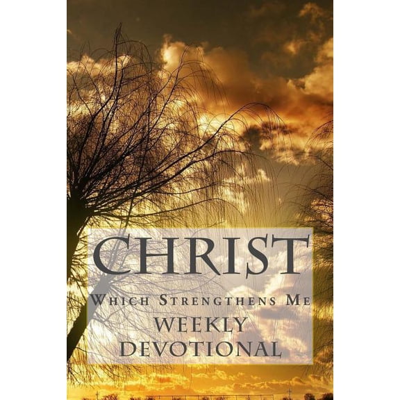 Christ, Which Strengthens Me.: Weekly Devotional (Paperback)