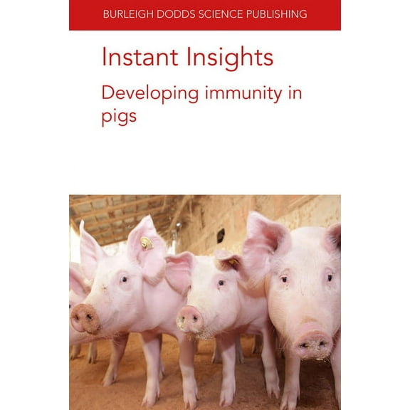 Burleigh Dodds Science: Instant Insights Instant Insights: Developing Immunity in Pigs, Book 58, (Paperback)