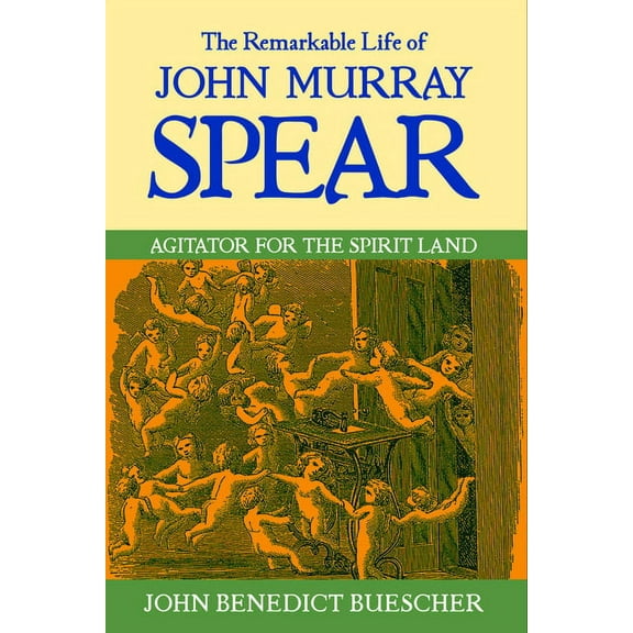 The Remarkable Life of John Murray Spear: Agitator for the Spirit Land, (Hardcover)