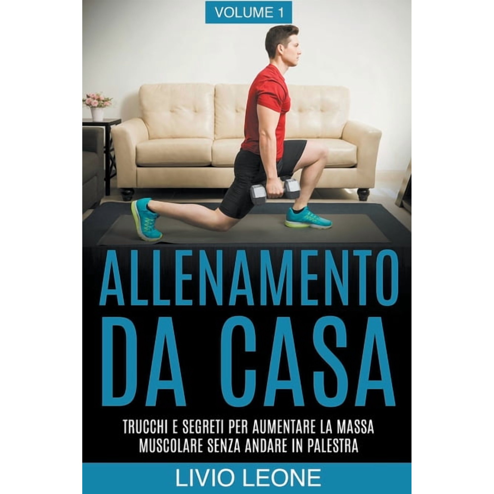 Allenamento da casa: Trucchi e segreti per aumentare la massa muscolare senza andare in palestra (allenamento a corpo li, (Paperback)