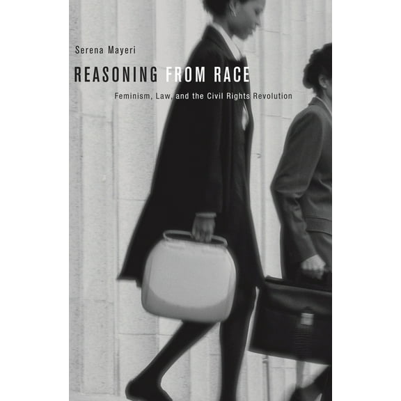 Reasoning from Race: Feminism, Law, and the Civil Rights Revolution, (Paperback)