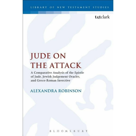 Library of New Testament Studies Jude on the Attack: A Comparative Analysis of the Epistle of Jude, Jewish Judgement Oracles, and Greco-Roman Invective, (Paperback)