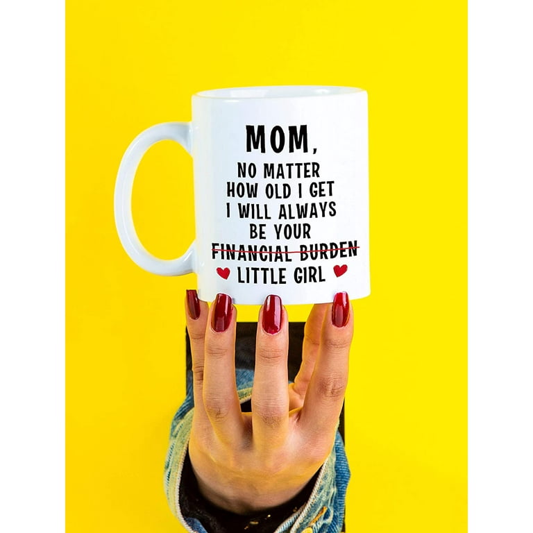 Funny Mom Gifts Mom I Will Always Be Your Financial Burden Christmas  Birthday Funny Novelty Prank Joke Gifts for Moms from Daughter World's Best  Mom Ever Fun Coffee Mug Tea Cup 