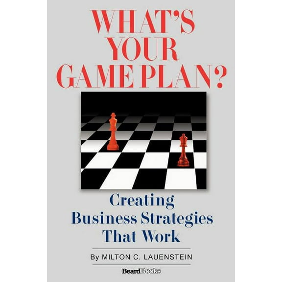 What's Your Game Plan: Creating Business Strategies that Work, (Paperback)