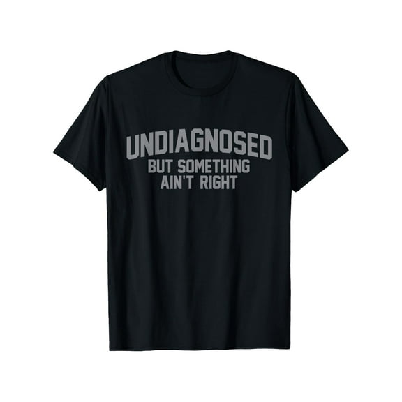 Funny 'Undiagnosed But Something Ain't Right' Humor T-Shirt - 100% Cotton, Casual Fit for Men, Perfect for Daily Wear & Outdoors