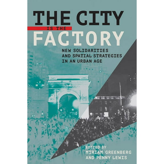 The City Is the Factory: New Solidarities and Spatial Strategies in an Urban Age, (Hardcover)