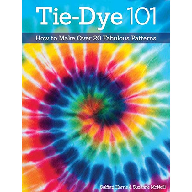TieDye 101 How to Make Over 20 Fabulous Patterns Design Originals