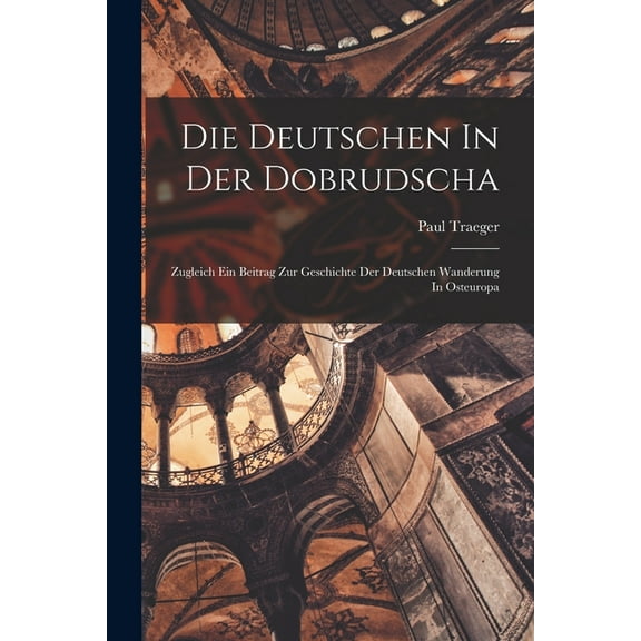 Die Deutschen In Der Dobrudscha; Zugleich Ein Beitrag Zur Geschichte Der Deutschen Wanderung In Osteuropa, (Paperback)