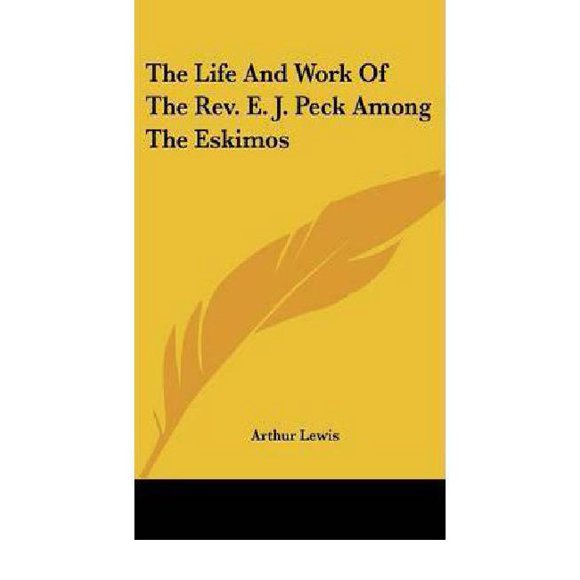 The Life And Work Of The Rev. E. J. Peck Among The Eskimos