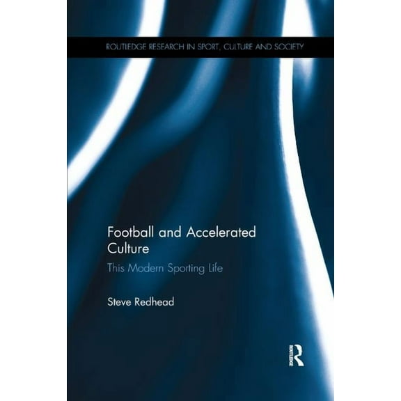 Routledge Research in Sport, Culture and Football and Accelerated Culture: This Modern Sporting Life, (Paperback)